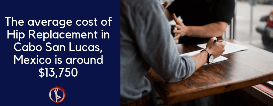 The average cost of Hip Replacement in Cabo San Lucas, Mexico is around $13,750